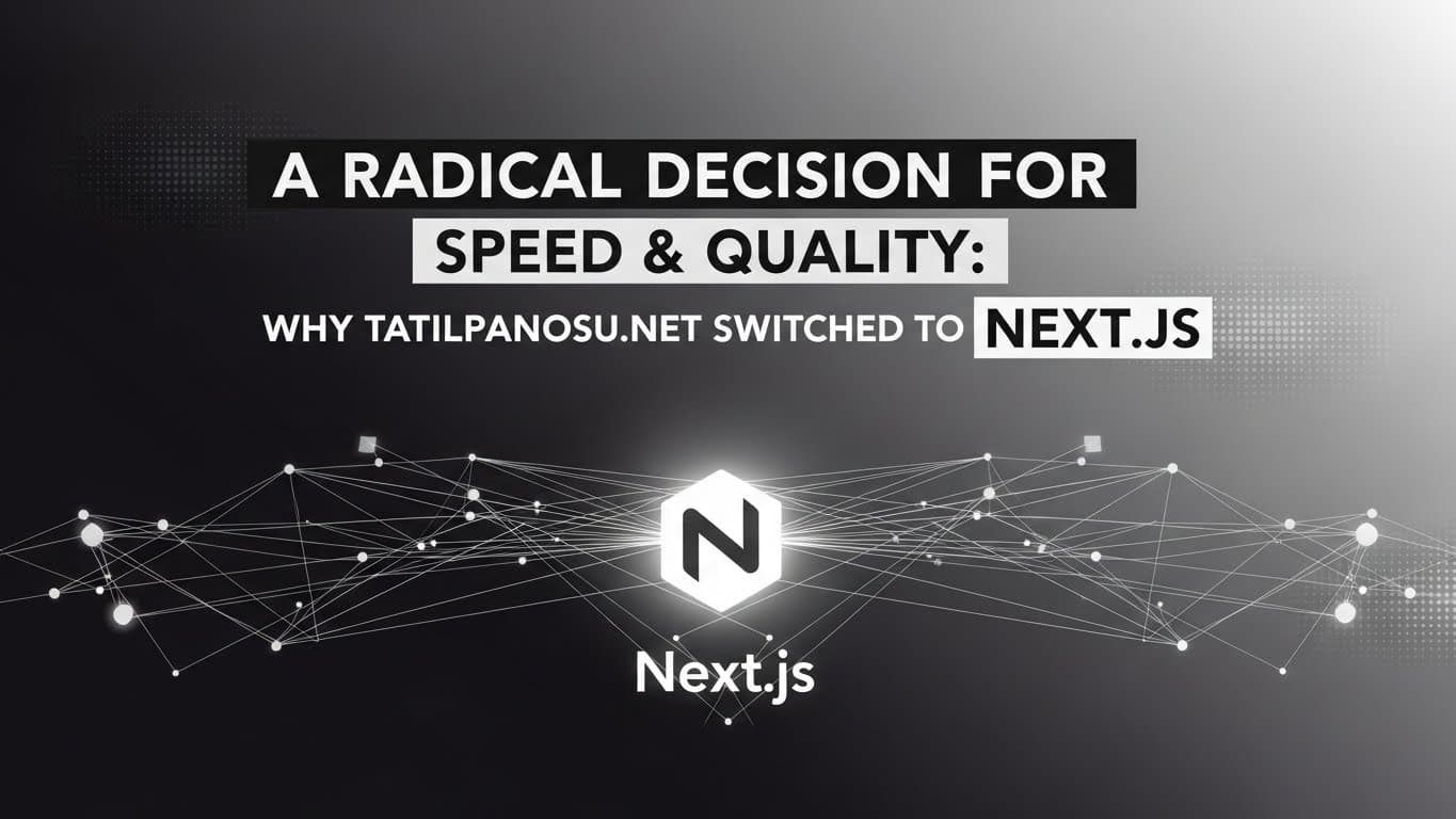 Hız ve Kalite İçin Radikal Karar: Tatilpanosu.net Neden Next.js’ye Geçti